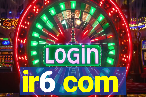 ir6 com